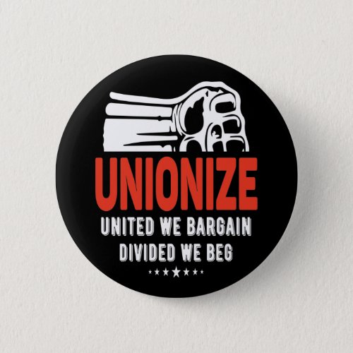 Unionize _ United We Bargain Divided We Beg Button