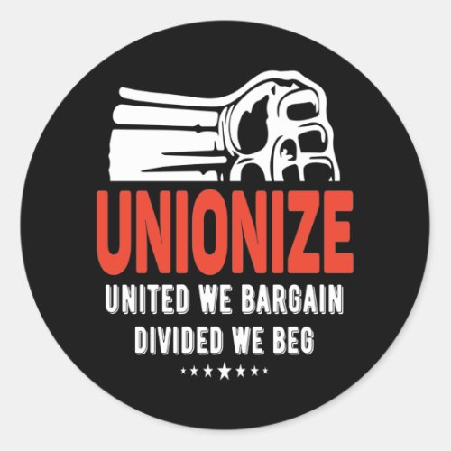 Unionize _ United we Bargain Divided we Beg Classic Round Sticker