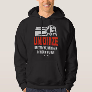 Unionize - United We Bargain, Divided We Beg Hoodie
