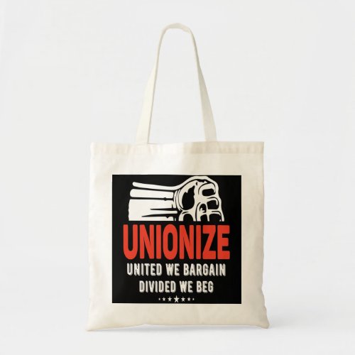 Unionize _ United We Bargain Divided We Beg Tote Bag