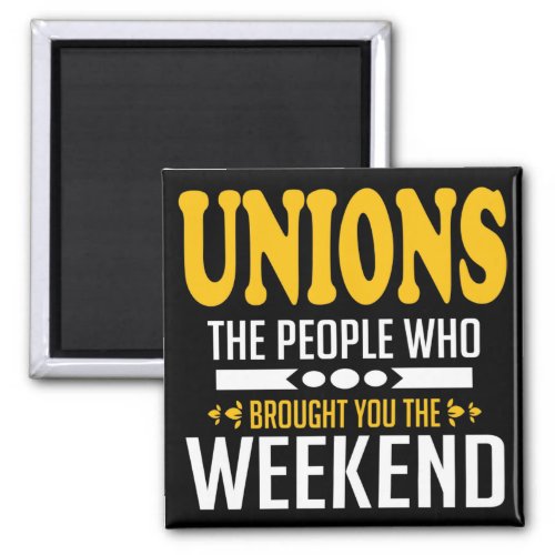 Unions The People Who Brought You The Weekend Magnet