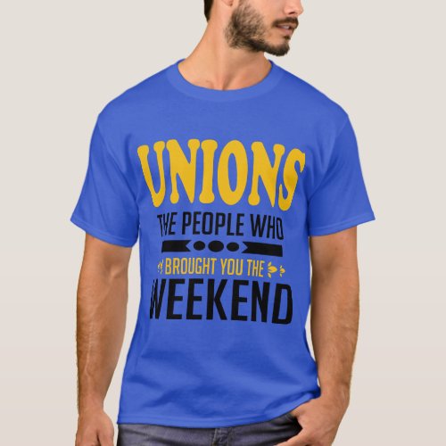 Unions The People Who Brought You the Weekend T_Shirt