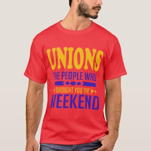 Unions The People Who Brought You the Weekend T_Shirt