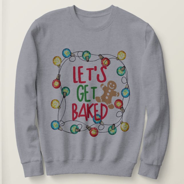 Unique Christmas Gift Funny Let's Get Baked  Sweatshirt (Design Front)
