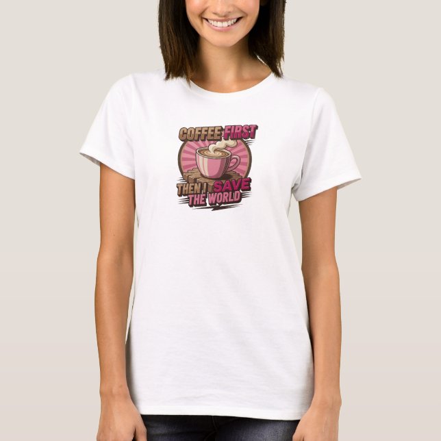 Unique COFFEE FIRST THEN SAVE WORLD Visual Design T-Shirt (Front)
