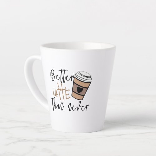 Unique Coffee Gift Better Latte Than Never Funny Latte Mug