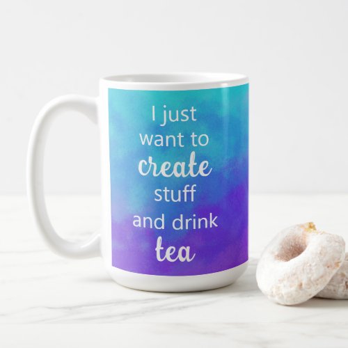 Unique Create Stuff and Drink Tea Mug