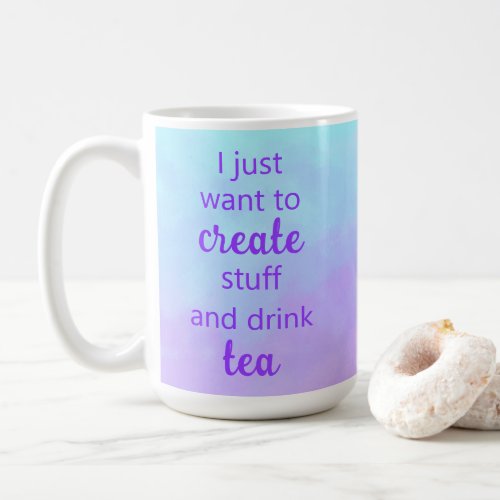 Unique Create Stuff and Drink Tea Mug