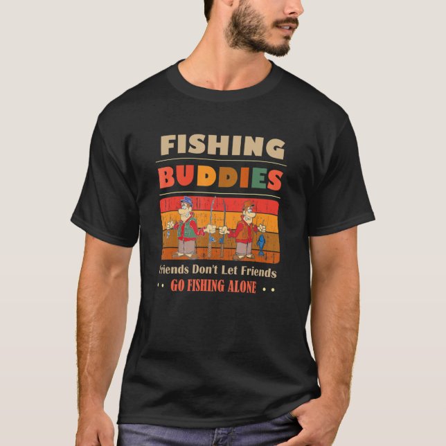 Unique Funny Buddies Friends Don't Go Alone Fishin T-Shirt (Front)
