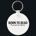 Unique gifts for booklovers keychain<br><div class="desc">Born to Read. Forced to Work.</div>