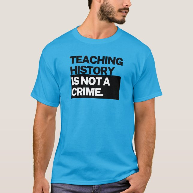 Unisex T - Teaching History is Not a Crime T-Shirt (Front)