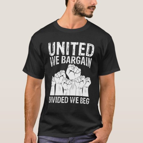 United We Bargain Divided We Beg Labor Day Labor U T_Shirt