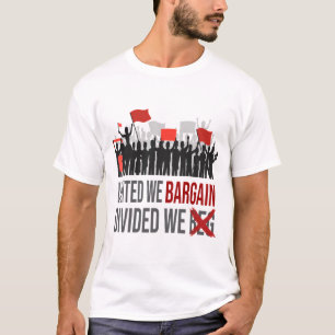 United We Bargain Divided We Beg Labor Day   T-Shirt