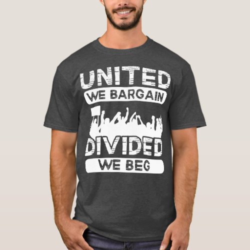 United We Bargain Divided We Beg Labor Day Union W T_Shirt