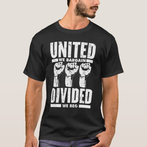 United We Bargain Divided We Beg Union Strong Labo T_Shirt