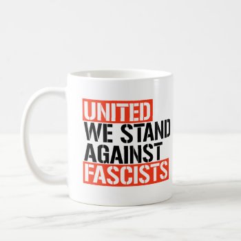 United We Stand Against Fascists Coffee Mug by Politicaltshirts at Zazzle
