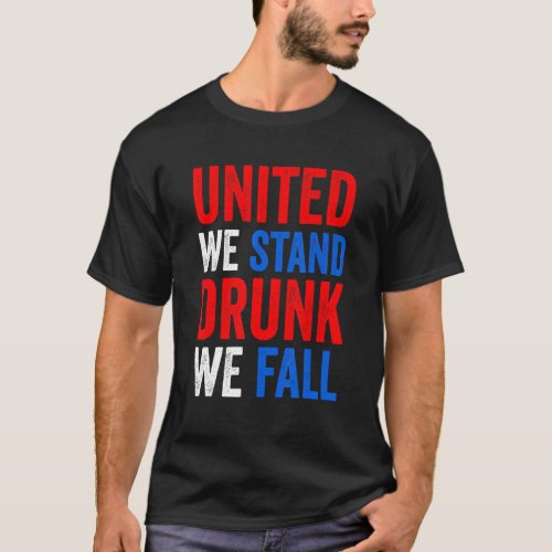 United We Stand Drunk We Fall Usa American 4th Of  T_Shirt