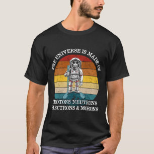 Universe is Made of Protons Neutrons Electron & Mo T-Shirt