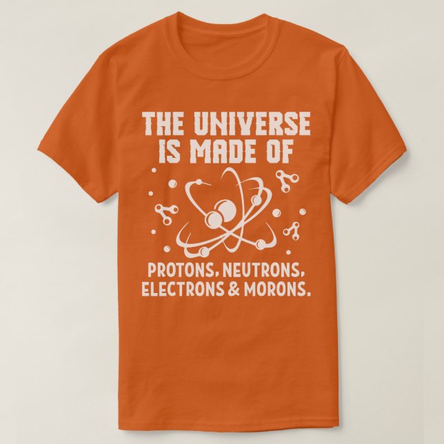 Universe Made Of Protons Neutrons Electrons  T-Shirt (Design Front)