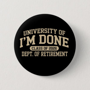 University Of I'm Done Class Of 2026 Retirement Button