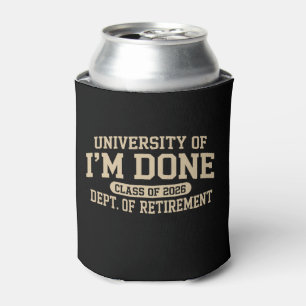 University Of I'm Done Class Of 2026 Retirement Can Cooler