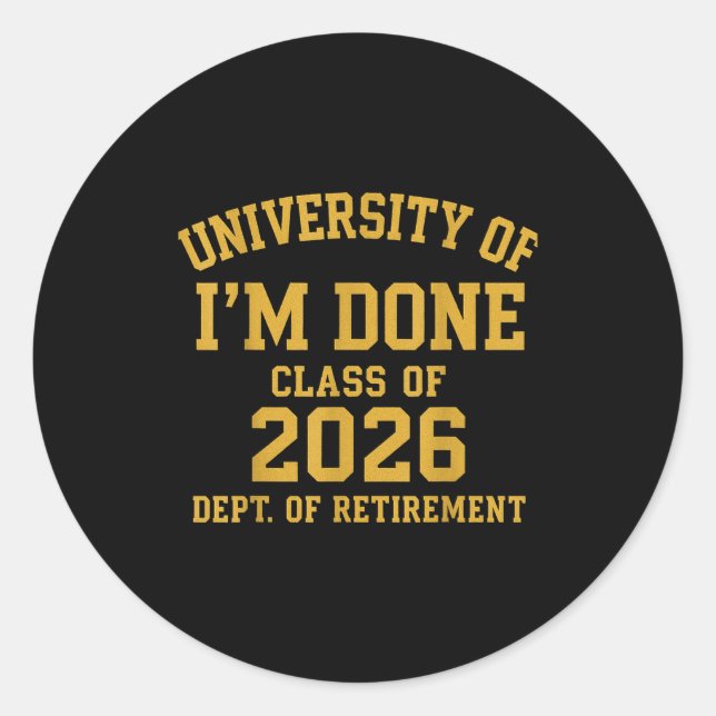 University Of I'm Done Retirement Funny Career Gra Classic Round Sticker (Front)