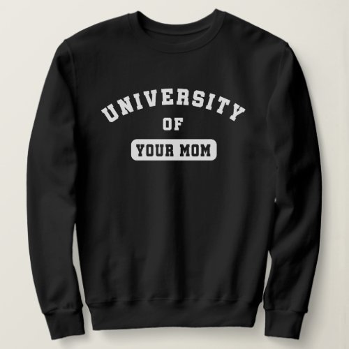 University of Your Mom Sweatshirt