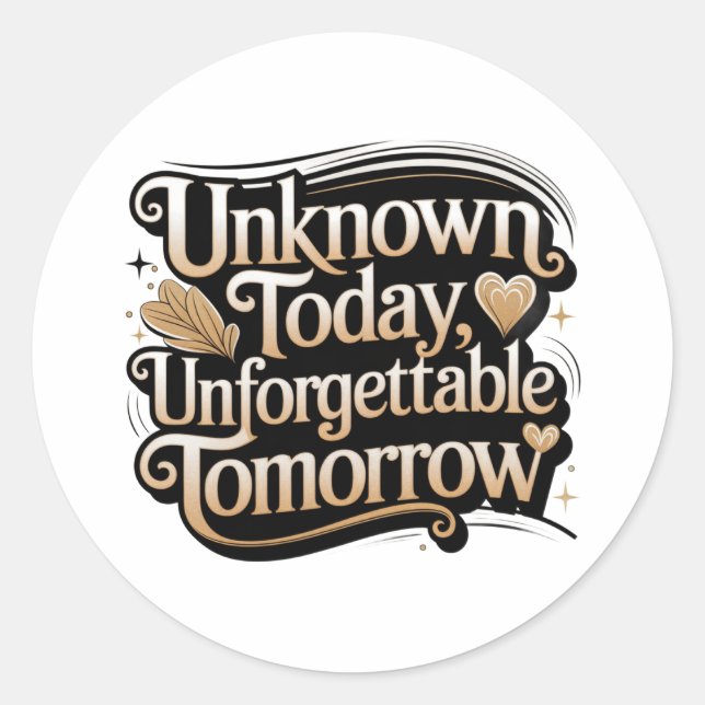 Unknown Today, Unforgettable Tomorrow Classic Round Sticker (Front)