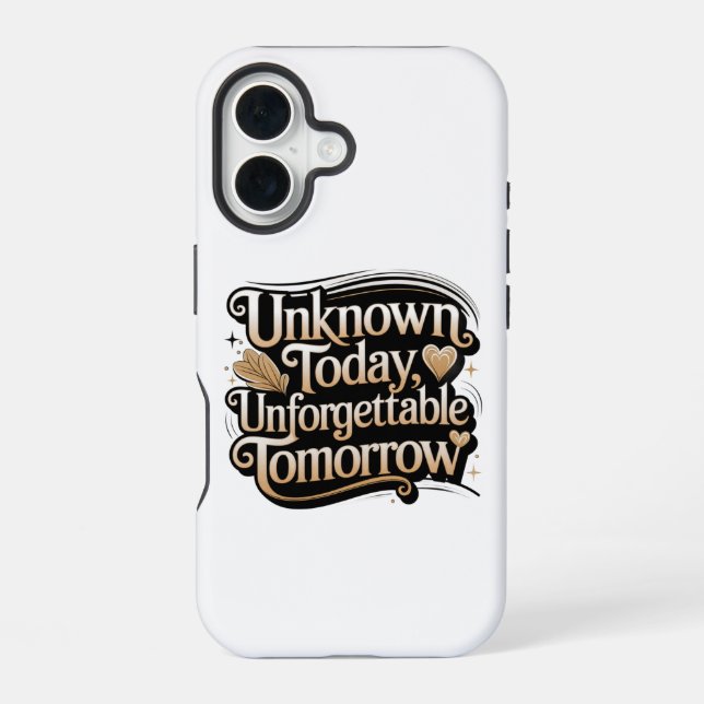 Unknown Today, Unforgettable Tomorrow Iphone Case (Back)
