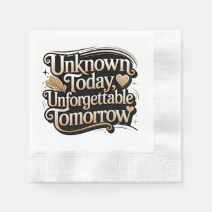 Unknown Today, Unforgettable Tomorrow Napkins