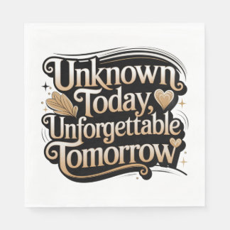 Unknown Today, Unforgettable Tomorrow Napkins