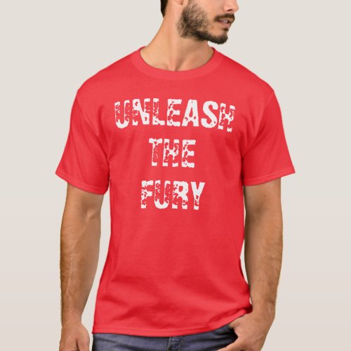 UNLEASH THE FURY T_Shirt