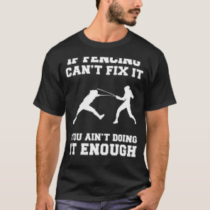 Unleash Your Inner Warrior: If Fencing Cant Fix It T-Shirt