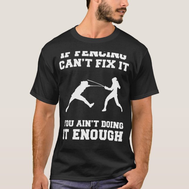 Unleash Your Inner Warrior: If Fencing Cant Fix It T-Shirt (Front)