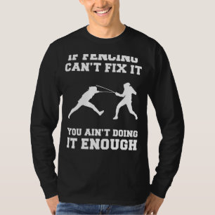 Unleash Your Inner Warrior: If Fencing Cant Fix It T-Shirt