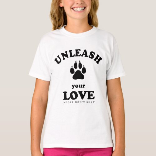 Unleash your love  Dog Adoption Quote T_Shirt