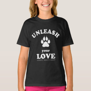 Unleash your love   Dog Adoption Quote T-Shirt