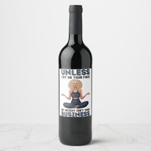 Unless I Sit On Your Face My Weight Isnt Your Bu Wine Label