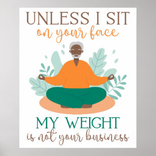 Unless I Sit On Your Face My Weight Isn't Your Bus Poster