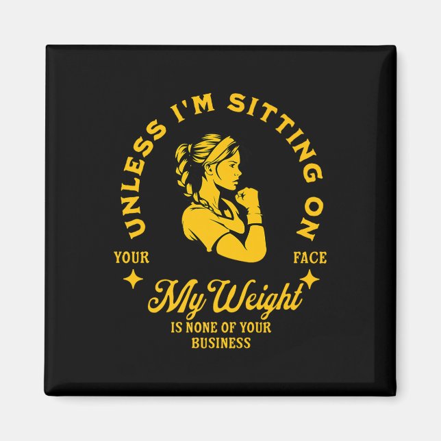 Unless Im Sitting On Your Face My Weight's Not Magnet (Front)