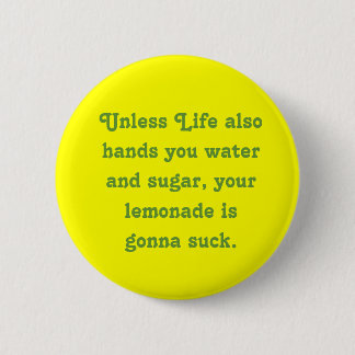 Unless Life also hands you water and sugar, you... Button