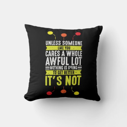 Unless Someone Like You Cares A Whole Awful Lot Throw Pillow