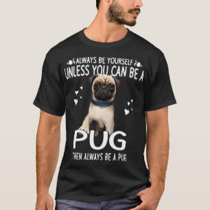 Unless You Can Be a Pug Dog Funny T-Shirt