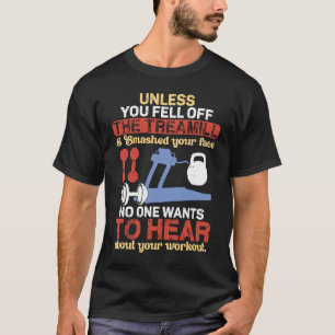 Unless You Fell Off Treadmill Don't Talk Workout T-Shirt