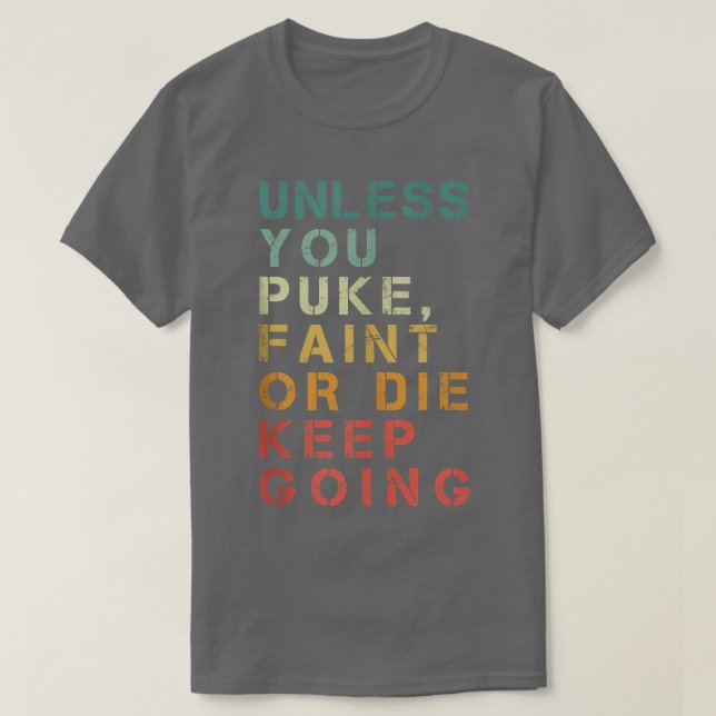 Unless You Puke, Faint or Die Keep Going  Gym Vint T-Shirt (Design Front)