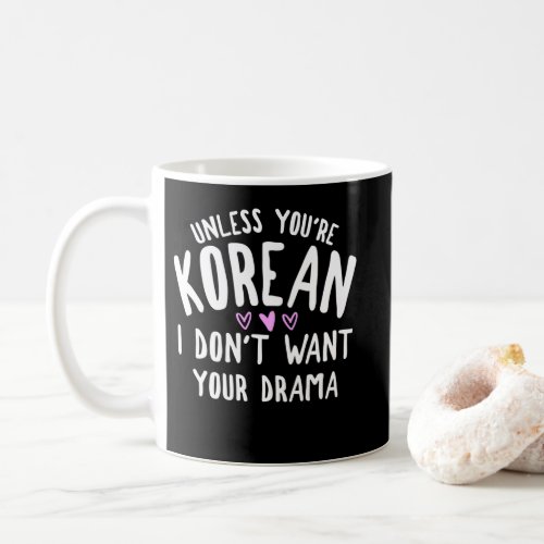 Unless Youre Korean I Dont Want Your Drama Coffee Mug