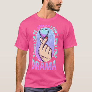 Unless You're Korean I Don't Want Your Drama K Dra T-Shirt