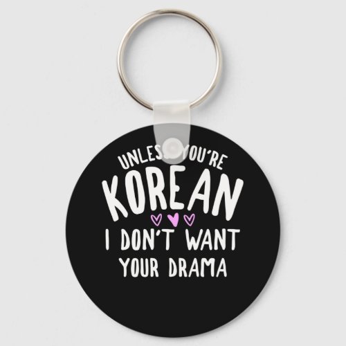 Unless Youre Korean I Dont Want Your Drama Keychain