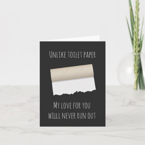 Unlike Toilet Paper My Love Will Never Run Out Card