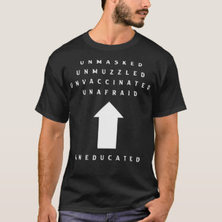 Unmasked Unmuzzled Unvaccinated Unafraid Uneducate T-Shirt